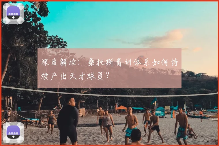 深度解读：桑托斯青训体系如何持续产出天才球员？