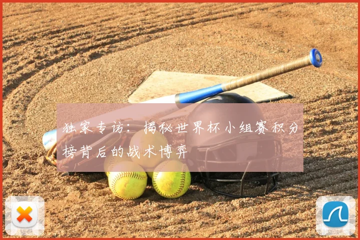 独家专访：揭秘世界杯小组赛积分榜背后的战术博弈