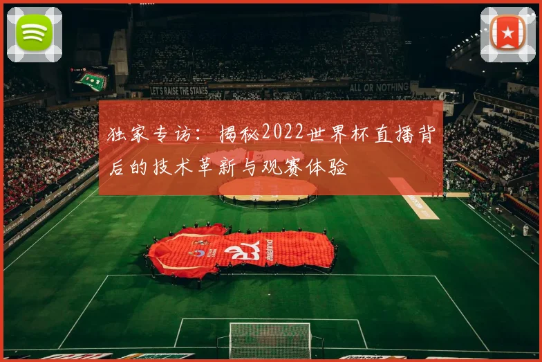 独家专访：揭秘2022世界杯直播背后的技术革新与观赛体验